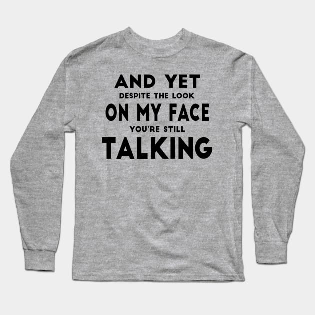 And Yet Despite The Look On My Face You're Still Talking Long Sleeve T-Shirt by PeppermintClover